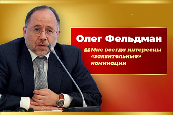 Олег Фельдман: «Мне всегда интересны «заявительные» номинации»